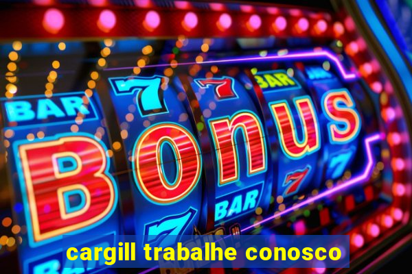 cargill trabalhe conosco